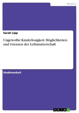 Lipp | Ungewollte Kinderlosigkeit. Möglichkeiten und Grenzen der Leihmutterschaft | Buch | 978-3-656-85490-6 | sack.de