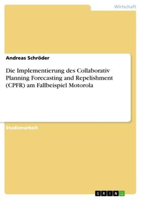 Schröder | Die Implementierung des Collaborativ Planning Forecasting and Repelishment (CPFR) am Fallbeispiel Motorola | Buch | 978-3-656-87363-1 | sack.de
