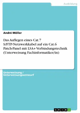 Möller |  Das Auflegen eines Cat.7 S/FTP-Netzwerkkabel auf ein Cat.6 Patch-Panel mit LSA+ Verbindungstechnik (Unterweisung Fachinformatiker/in) | eBook | Sack Fachmedien