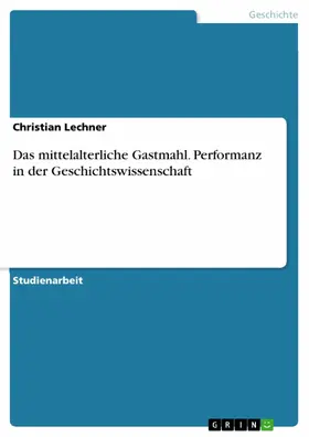 Lechner |  Das mittelalterliche Gastmahl. Performanz in der Geschichtswissenschaft | eBook | Sack Fachmedien