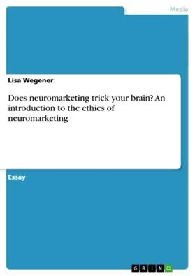 Wegener |  Does neuromarketing trick your brain? An introduction to the ethics of neuromarketing | Buch |  Sack Fachmedien