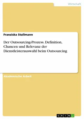 Stallmann |  Der Outsourcing-Prozess. Definition, Chancen und Relevanz der Dienstleisterauswahl beim Outsourcing | eBook | Sack Fachmedien