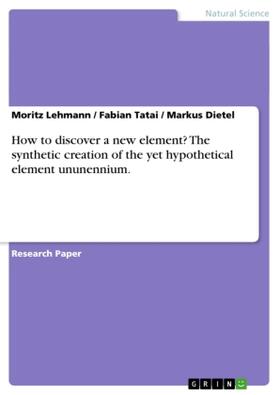 Lehmann / Tatai / Dietel |  How to discover a new element? The synthetic creation of the yet hypothetical element ununennium. | Buch |  Sack Fachmedien