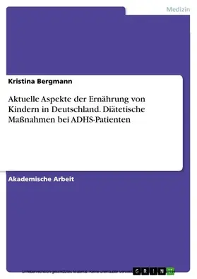 Bergmann |  Aktuelle Aspekte der Ernährung von Kindern in Deutschland. Diätetische Maßnahmen bei ADHS-Patienten | eBook | Sack Fachmedien
