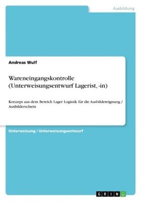 Wulf |  Wareneingangskontrolle (Unterweisungsentwurf Lagerist, -in) | Buch |  Sack Fachmedien