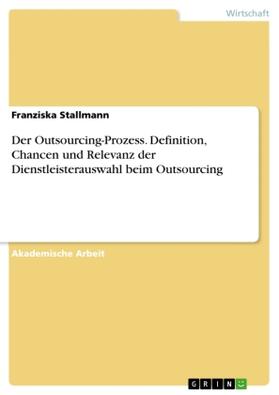 Stallmann |  Der Outsourcing-Prozess. Definition, Chancen und Relevanz der Dienstleisterauswahl beim Outsourcing | Buch |  Sack Fachmedien