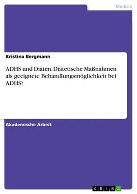 Bergmann |  ADHS und Diäten. Diätetische Maßnahmen als geeignete Behandlungsmöglichkeit bei ADHS? | Buch |  Sack Fachmedien