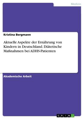 Bergmann |  Aktuelle Aspekte der Ernährung von Kindern in Deutschland. Diätetische Maßnahmen bei ADHS-Patienten | Buch |  Sack Fachmedien