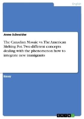 Schneider |  The Canadian Mosaic vs. The American Melting Pot. Two different concepts dealing with the phenomenon how to integrate new immigrants | Buch |  Sack Fachmedien