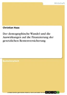 Haas |  Der demographische Wandel und die Auswirkungen auf die Finanzierung der gesetzlichen Rentenversicherung | eBook | Sack Fachmedien
