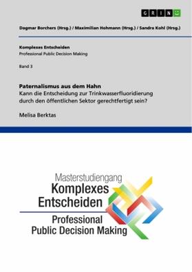 Berktas / Hohmann / Kohl |  Paternalismus aus dem Hahn. Kann die Entscheidung zur Trinkwasserfluoridierung durch den öffentlichen Sektor gerechtfertigt sein? | Buch |  Sack Fachmedien
