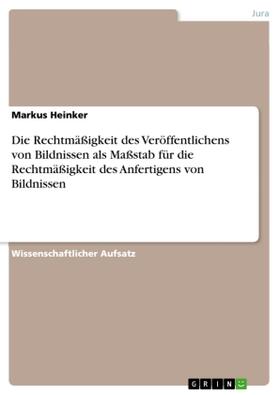 Heinker |  Die Rechtmäßigkeit des Veröffentlichens von Bildnissen als Maßstab für die Rechtmäßigkeit des Anfertigens von Bildnissen | Buch |  Sack Fachmedien
