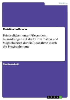Hoffmann |  Feindseligkeit unter Pflegenden. Auswirkungen auf das Lernverhalten und Möglichkeiten der Einflussnahme durch die Praxisanleitung | Buch |  Sack Fachmedien