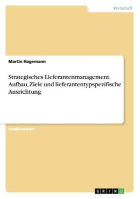 Hagemann |  Strategisches Lieferantenmanagement. Aufbau, Ziele und lieferantentypspezifische Ausrichtung | Buch |  Sack Fachmedien