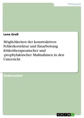 Groß |  Möglichkeiten der konstruktiven Fehlerkorrektur und Einarbeitung fehlertherapeutischer und -prophylaktischer Maßnahmen in den Unterricht | Buch |  Sack Fachmedien