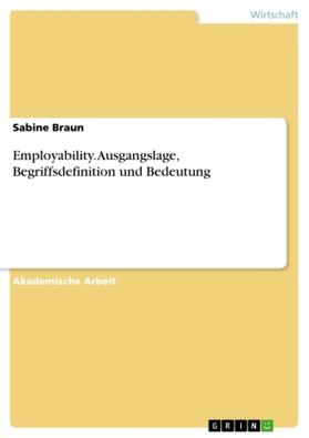 Braun | Employability. Ausgangslage, Begriffsdefinition und Bedeutung | Buch | 978-3-656-94011-1 | sack.de