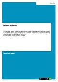 Schmidt |  Media and objectivity and their relation and effects towards war | Buch |  Sack Fachmedien