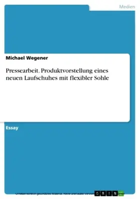 Wegener |  Pressearbeit. Produktvorstellung eines neuen Laufschuhes mit flexibler Sohle | eBook | Sack Fachmedien