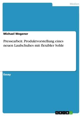 Wegener |  Pressearbeit. Produktvorstellung eines neuen Laufschuhes mit flexibler Sohle | Buch |  Sack Fachmedien