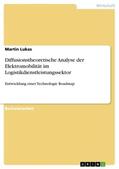 Lukas |  Diffusionstheoretische Analyse der Elektromobilität im Logistikdienstleistungssektor | Buch |  Sack Fachmedien