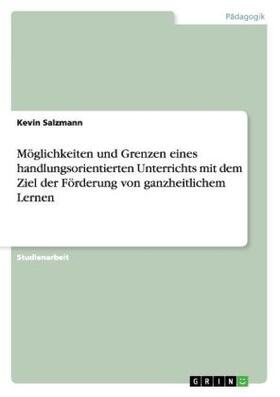 Salzmann |  Möglichkeiten und Grenzen eines handlungsorientierten Unterrichts mit dem Ziel der Förderung von ganzheitlichem Lernen | Buch |  Sack Fachmedien
