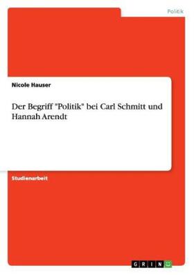 Hauser |  Der Begriff "Politik" bei Carl Schmitt und Hannah Arendt | Buch |  Sack Fachmedien