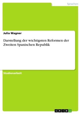 Wagner | Darstellung der wichtigsten Reformen der Zweiten Spanischen Republik | Buch | 978-3-656-96197-0 | sack.de
