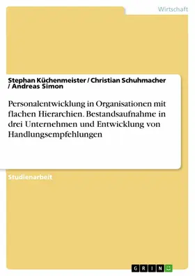 Küchenmeister / Schuhmacher / Simon |  Personalentwicklung in Organisationen mit flachen Hierarchien. Bestandsaufnahme in drei Unternehmen und Entwicklung von Handlungsempfehlungen | eBook | Sack Fachmedien