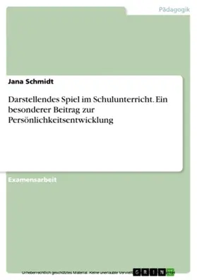Schmidt |  Darstellendes Spiel im Schulunterricht. Ein besonderer Beitrag zur Persönlichkeitsentwicklung | eBook | Sack Fachmedien