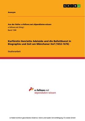 Anonym | Kurfürstin Henriette Adelaide und die Ballettkunst in Biographie und Zeit am Münchener Hof (1652-1676) | E-Book | sack.de