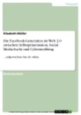 Müller |  Die Facebook-Generation im Web 2.0 zwischen Selbstpräsentation, Social Media-Sucht und Cybermobbing | eBook | Sack Fachmedien