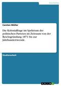 Müller |  Die Kolonialfrage im Spektrum der politischen Parteien im Zeitraum von der Reichsgründung 1871 bis zur Jahrhundertwende. | eBook | Sack Fachmedien