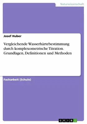 Huber |  Vergleichende Wasserhärtebestimmung durch komplexometrische Titration. Grundlagen, Definitionen und Methoden | eBook | Sack Fachmedien