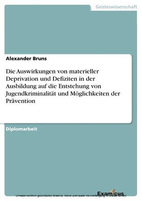Bruns | Die Auswirkungen von materieller Deprivation und Defiziten in der Ausbildung auf die Entstehung von Jugendkriminalität und Möglichkeiten der Prävention | E-Book | sack.de