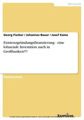 Fischer / Bauer / Kainz |  Existenzgründungsfinanzierung - eine lohnende Investition auch in Großbanken?!? | eBook | Sack Fachmedien