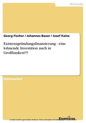 Fischer / Bauer / Kainz | Existenzgründungsfinanzierung - eine lohnende Investition auch in Großbanken?!? | E-Book | sack.de