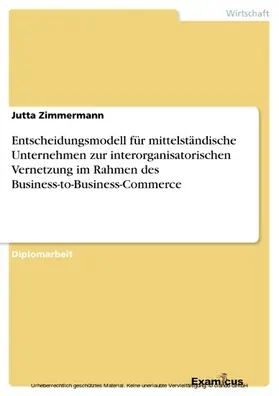 Zimmermann |  Entscheidungsmodell für mittelständische Unternehmen zur interorganisatorischen Vernetzung im Rahmen des Business-to-Business-Commerce | eBook | Sack Fachmedien