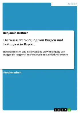 Kettner |  Die Wasserversorgung von Burgen und Festungen in Bayern | eBook | Sack Fachmedien