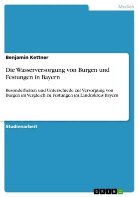 Kettner |  Die Wasserversorgung von Burgen und Festungen in Bayern | Buch |  Sack Fachmedien