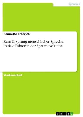 Frädrich | Zum Ursprung menschlicher Sprache. Initiale Faktoren der Sprachevolution | Buch | 978-3-656-98758-1 | sack.de