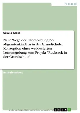 Klein |  Neue Wege der Elternbildung bei Migrantenkindern in der Grundschule. Konzeption einer webbasierten Lernumgebung zum Projekt "Rucksack in der Grundschule" | eBook | Sack Fachmedien