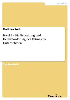 Koch | Basel 2 - Die Bedeutung und Herausforderung des Ratings für Unternehmen | Buch | 978-3-656-99236-3 | sack.de