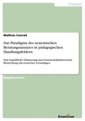 Conrad |  Das Paradigma des systemischen Beratungsansatzes in pädagogischen Handlungsfeldern | Buch |  Sack Fachmedien