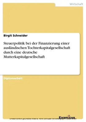 Schneider |  Steuerpolitik bei der Finanzierung einer ausländischen Tochterkapitalgesellschaft durch eine deutsche Mutterkapitalgesellschaft | eBook | Sack Fachmedien