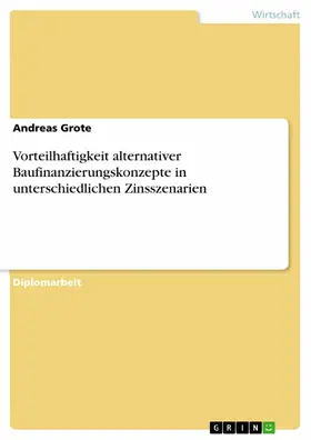 Grote |  Vorteilhaftigkeit alternativer Baufinanzierungskonzepte in unterschiedlichen Zinsszenarien | eBook | Sack Fachmedien