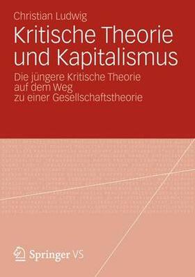 Ludwig |  Ludwig, C: Kritische Theorie und Kapitalismus | Buch |  Sack Fachmedien