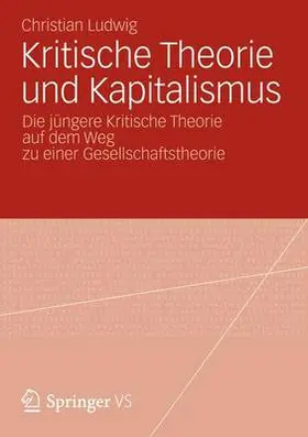 Ludwig |  Ludwig, C: Kritische Theorie und Kapitalismus | Buch |  Sack Fachmedien