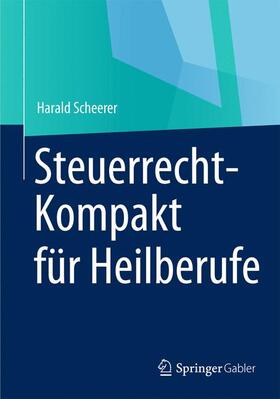 Scheerer | Steuerrecht-Kompakt für Heilberufe | Buch | 978-3-658-00381-4 | sack.de