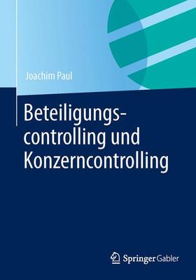 Paul | Beteiligungscontrolling und Konzerncontrolling | Buch | 978-3-658-01155-0 | sack.de