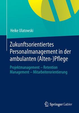 Ulatowski | Zukunftsorientiertes Personalmanagement in der ambulanten (Alten-)Pflege | Buch | 978-3-658-01275-5 | sack.de